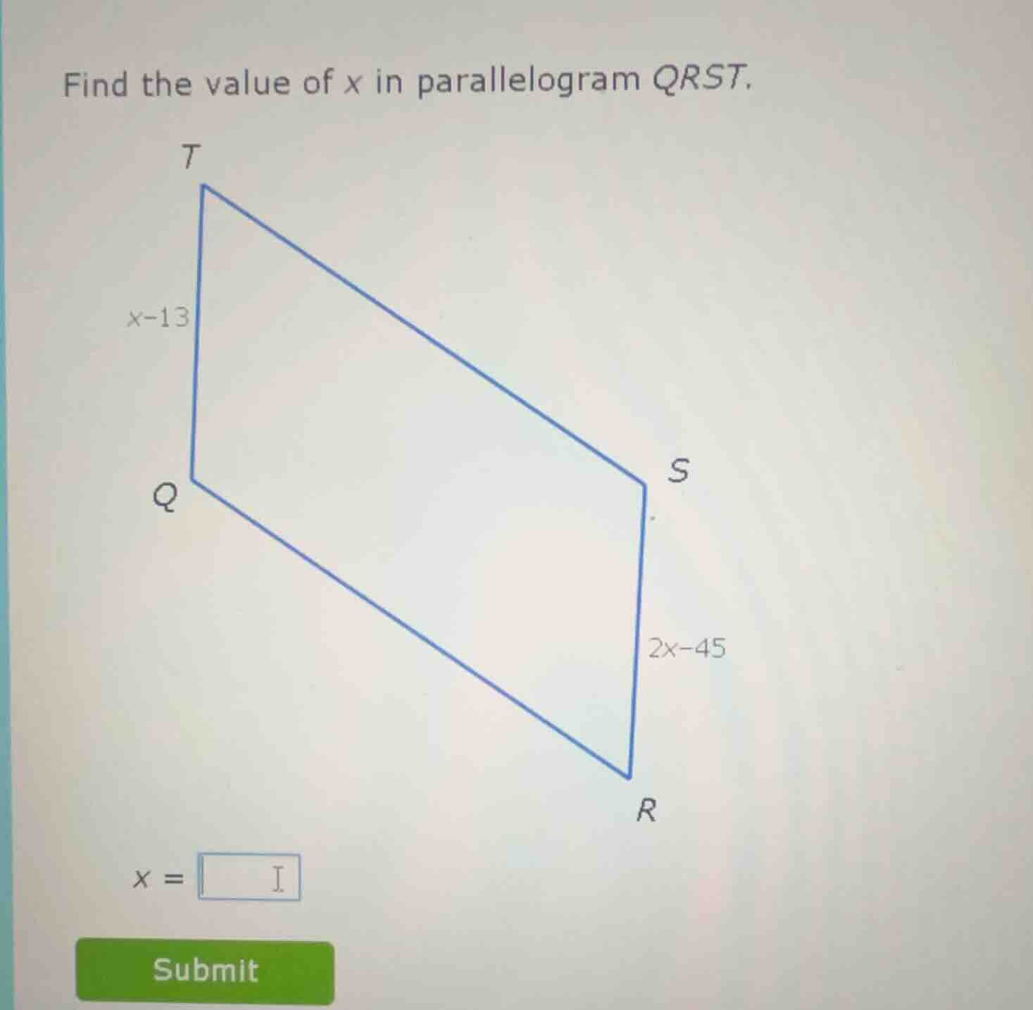find the value of x in parallelogram qrst. t x - 13 q s 2x - 45 r x = s…
