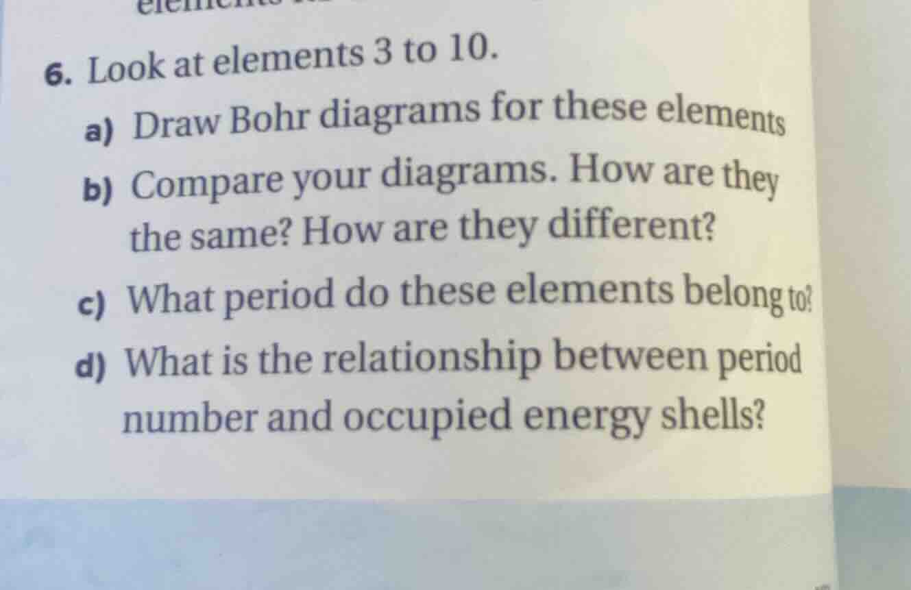 6. look at elements 3 to 10. a) draw bohr diagrams for these elements b…