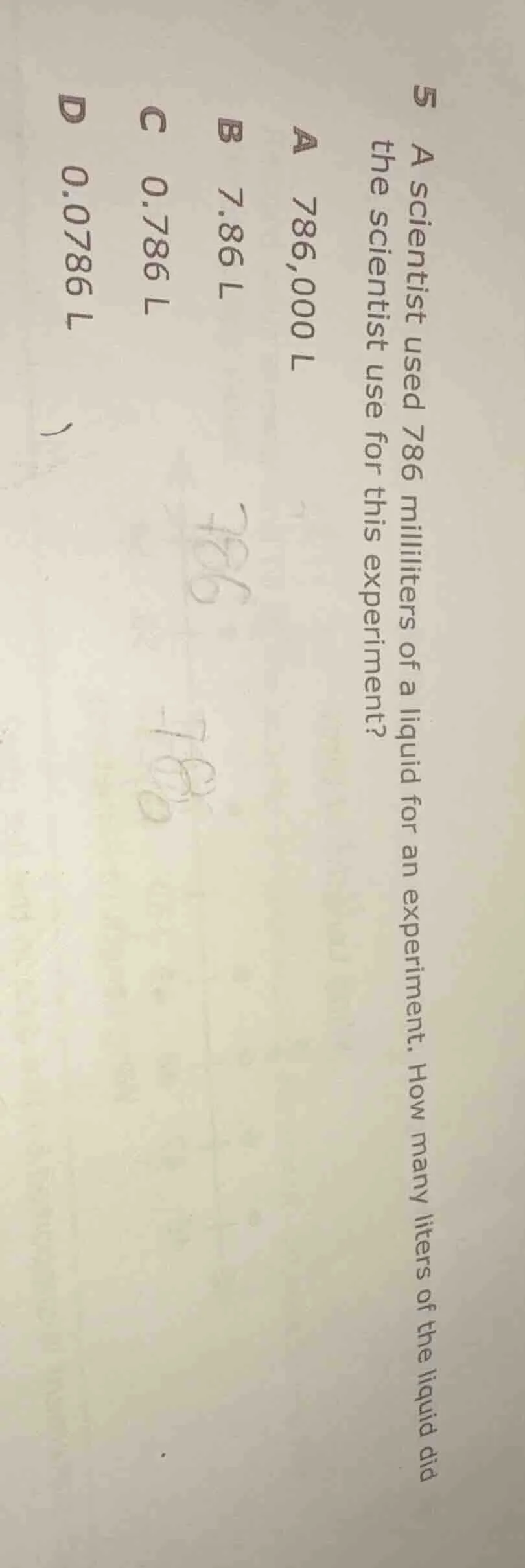 5 a scientist used 786 milliliters of a liquid for an experiment. how m…