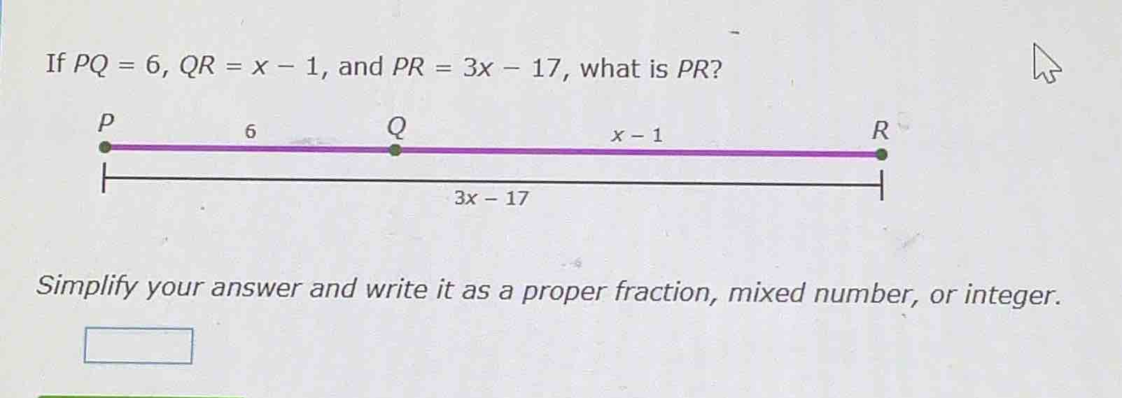 if pq = 6, qr = x - 1, and pr = 3x - 17, what is pr? simplify your answ…