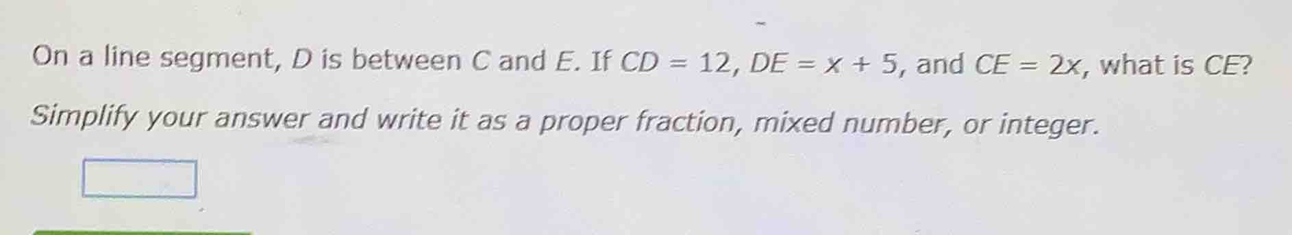 on a line segment, d is between c and e. if cd = 12, de = x + 5, and ce…