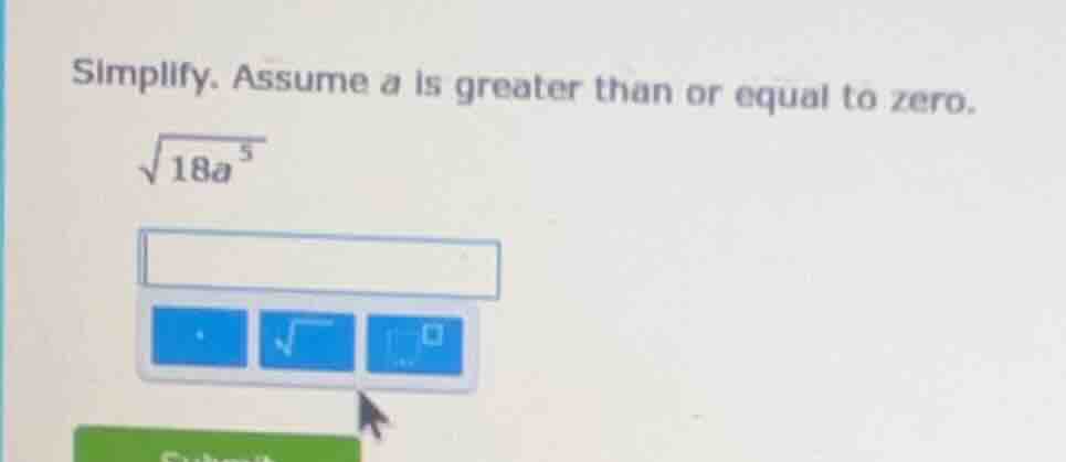 simplify. assume a is greater than or equal to zero. \\(sqrt{18a^{5}}\\)