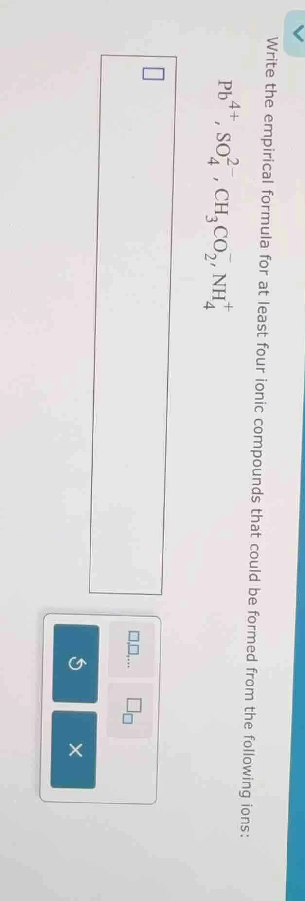 write the empirical formula for at least four ionic compounds that coul…