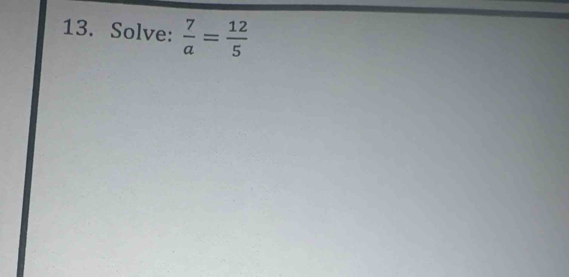 13. solve: \\(\\frac{7}{a} = \\frac{12}{5}\\)