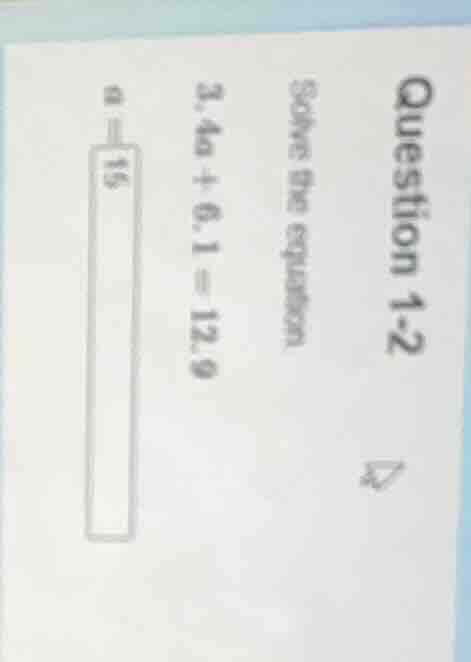question 1-2 solve the equation 3.4a + 6.1 = 12.9 a =