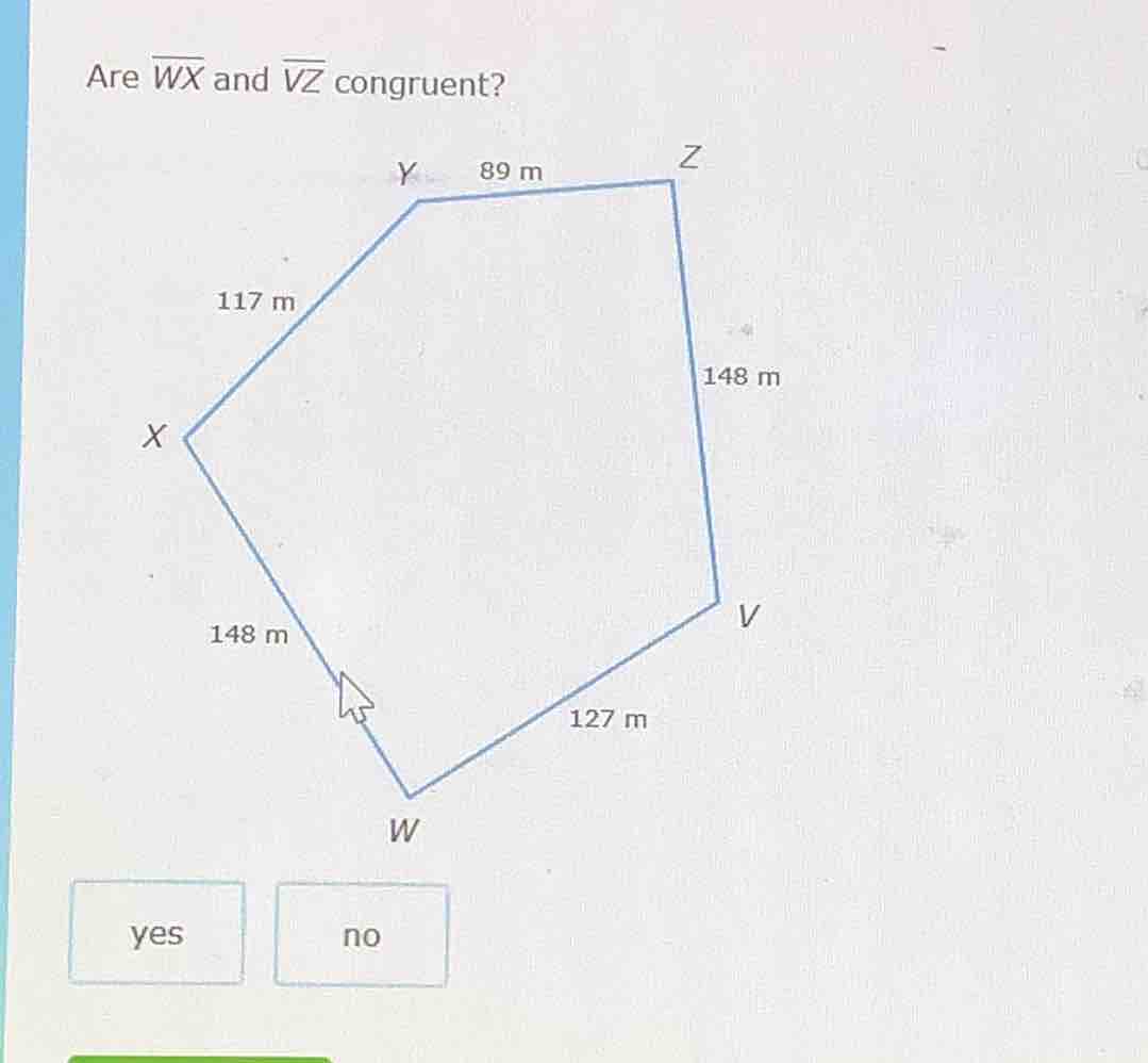are $overline{wx}$ and $overline{vz}$ congruent? y 89 m z 117 m 148 m x…