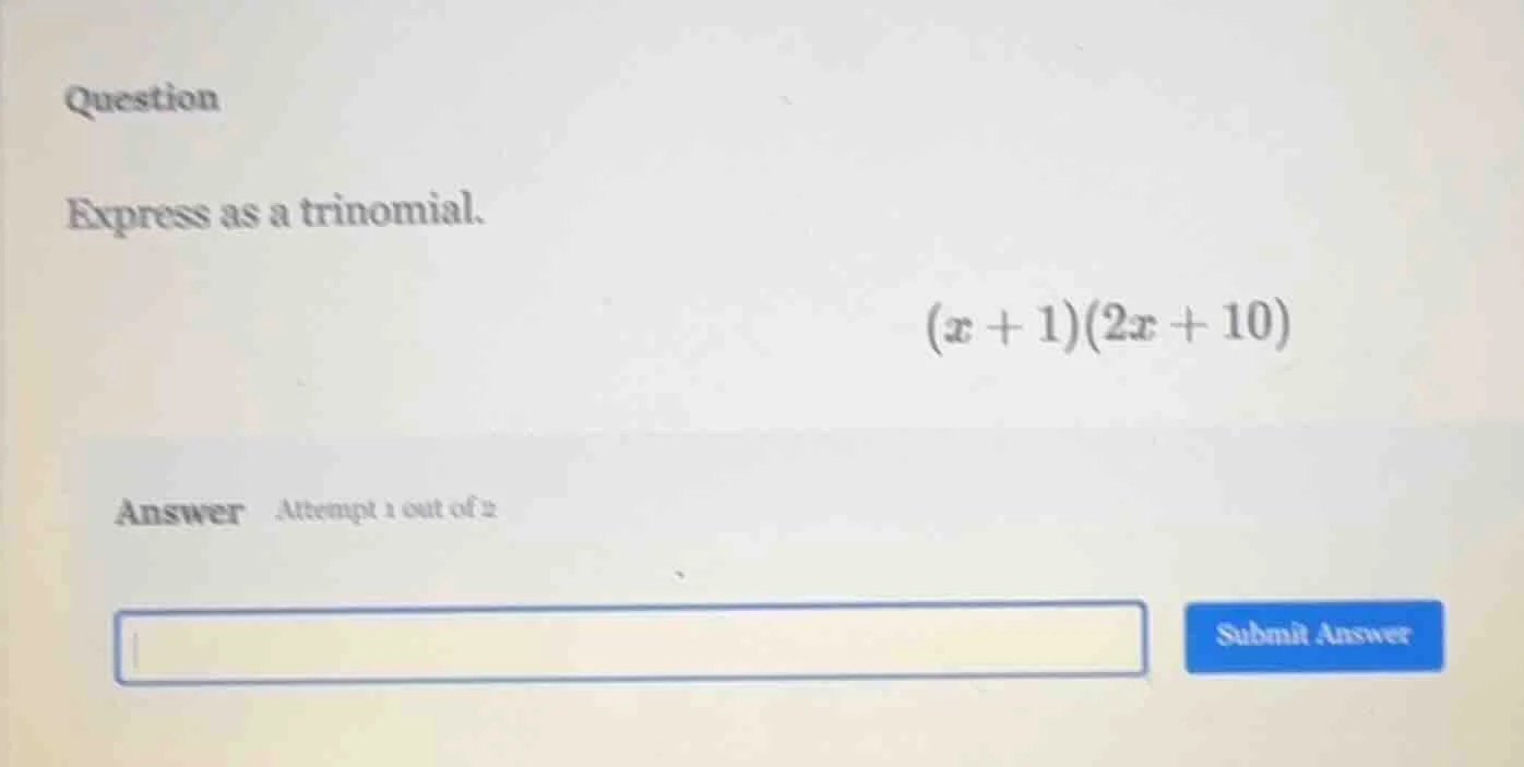 question express as a trinomial. $(x + 1)(2x + 10)$ answer attempt 1 ou…