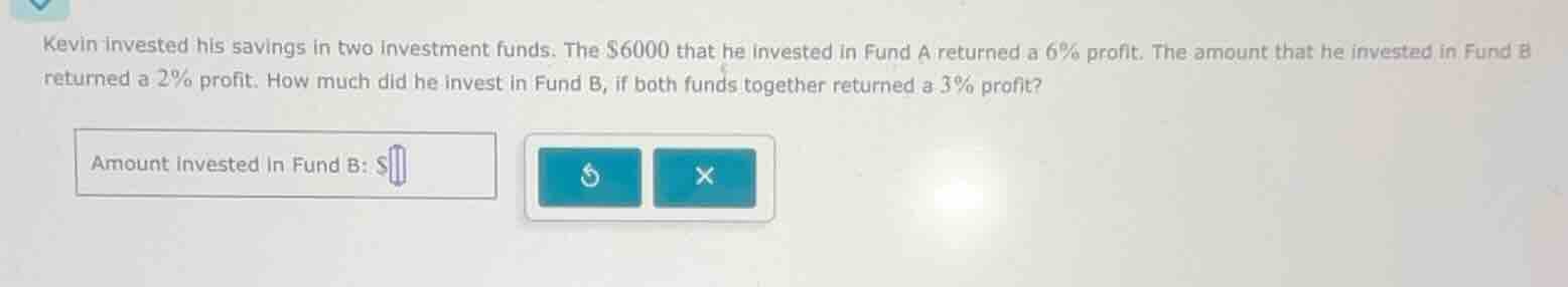kevin invested his savings in two investment funds. the $6000 that he i…