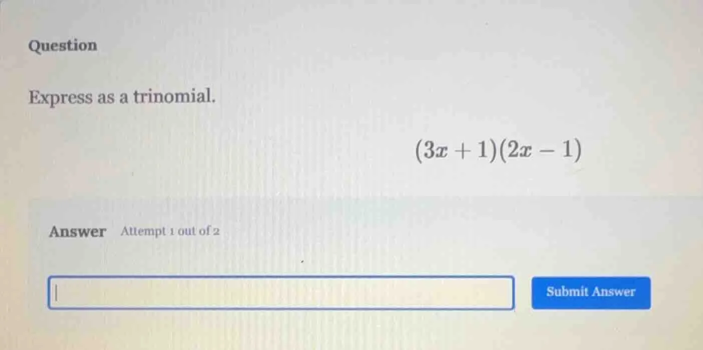 question express as a trinomial. (3x + 1)(2x - 1) answer attempt 1 out …