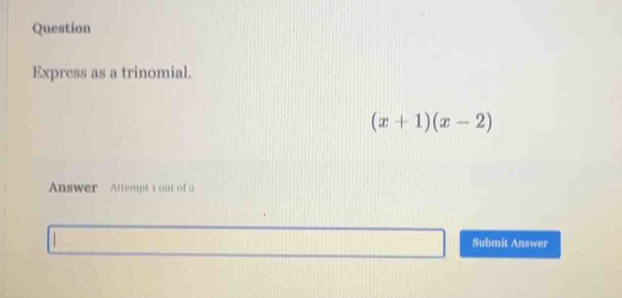 question express as a trinomial. $(x + 1)(x - 2)$ answer attempt 1 out …