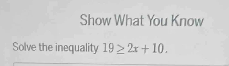 show what you know solve the inequality $19 \\geq 2x + 10$.