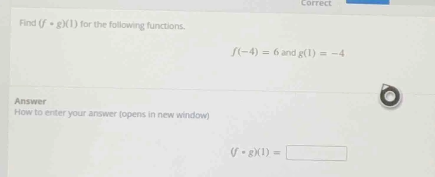 find $(f \\circ g)(1)$ for the following functions. $f(-4) = 6$ and $g(…