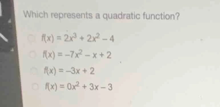 which represents a quadratic function? f(x) = 2x³ + 2x² - 4 f(x) = -7x²…