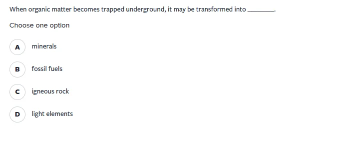 when organic matter becomes trapped underground, it may be transformed …