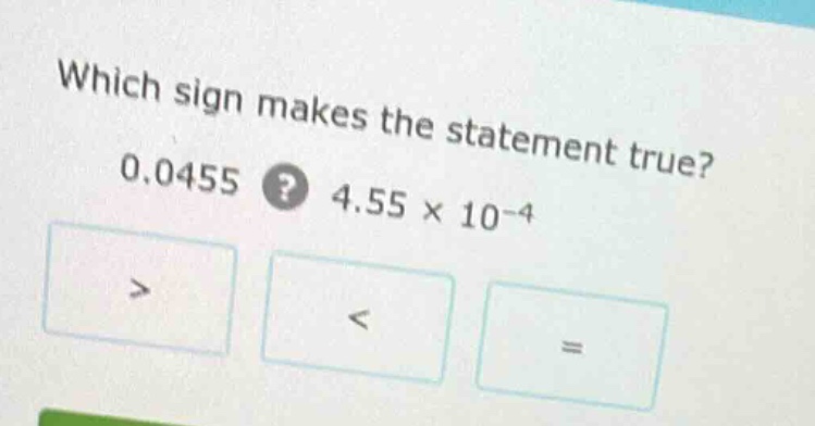 which sign makes the statement true? 0.0455? 4.55 × 10⁻⁴ > < =