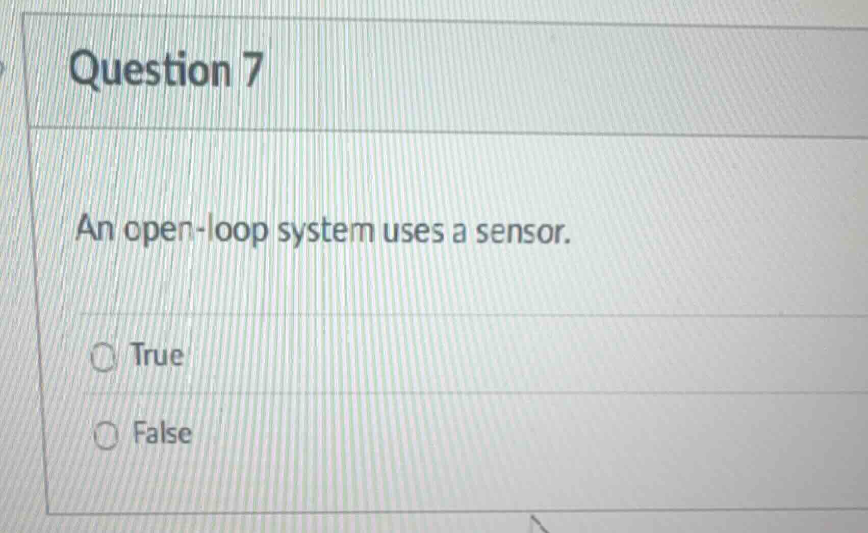 question 7 an open - loop system uses a sensor. true false