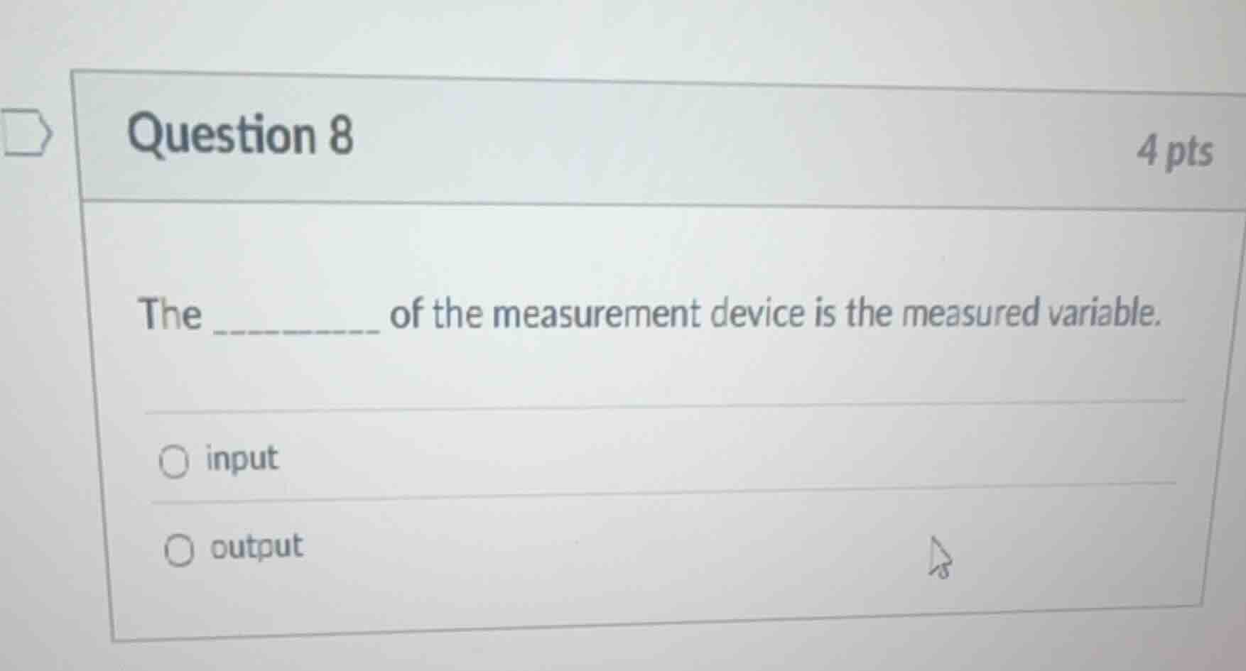question 8 4 pts the _______ of the measurement device is the measured …