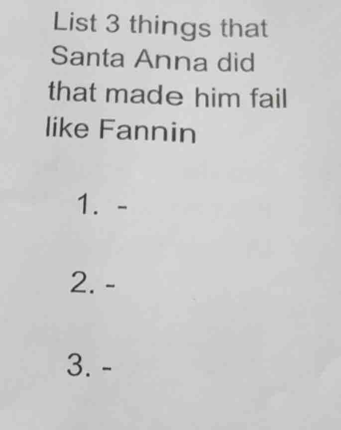 list 3 things that santa anna did that made him fail like fannin 1. - 2…