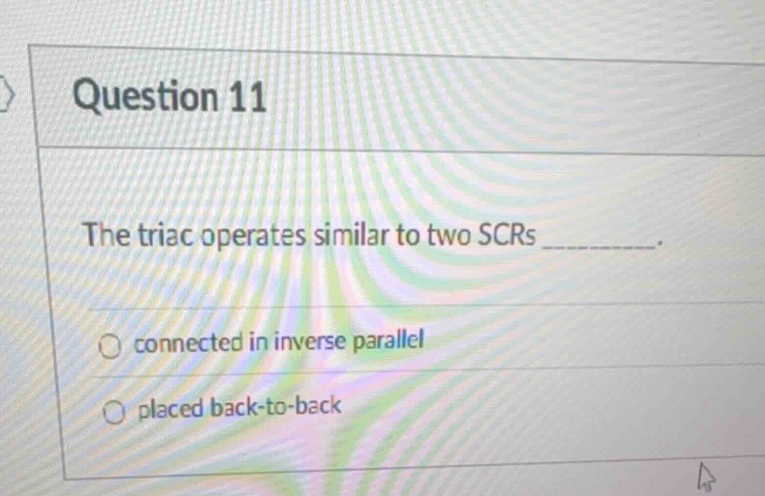 question 11 the triac operates similar to two scrs ______. - connected …