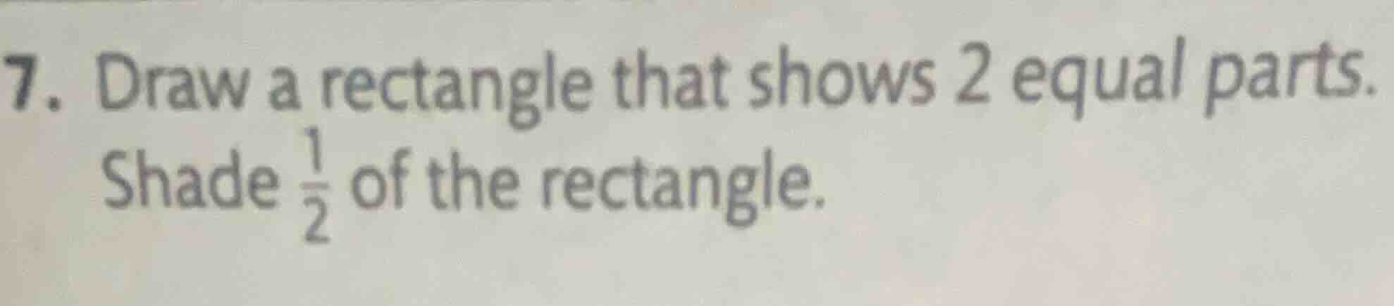 7. draw a rectangle that shows 2 equal parts. shade \\(\\frac{1}{2}\\) …