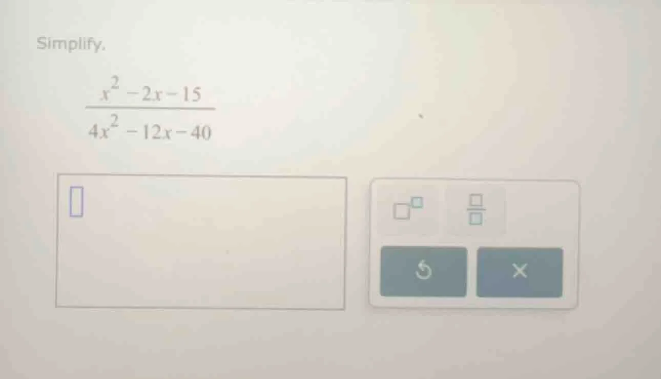 simplify. \\(\\frac{x^2 - 2x - 15}{4x^2 - 12x - 40}\\)