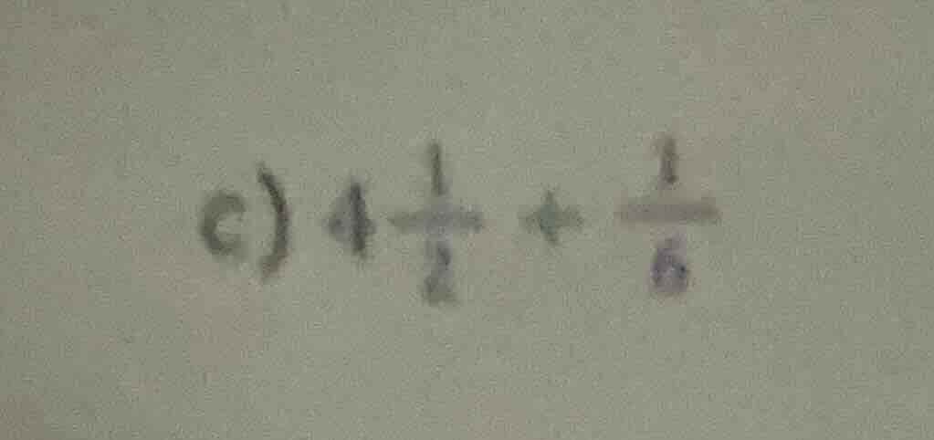 c) $4\frac{1}{2} + \frac{1}{6}$