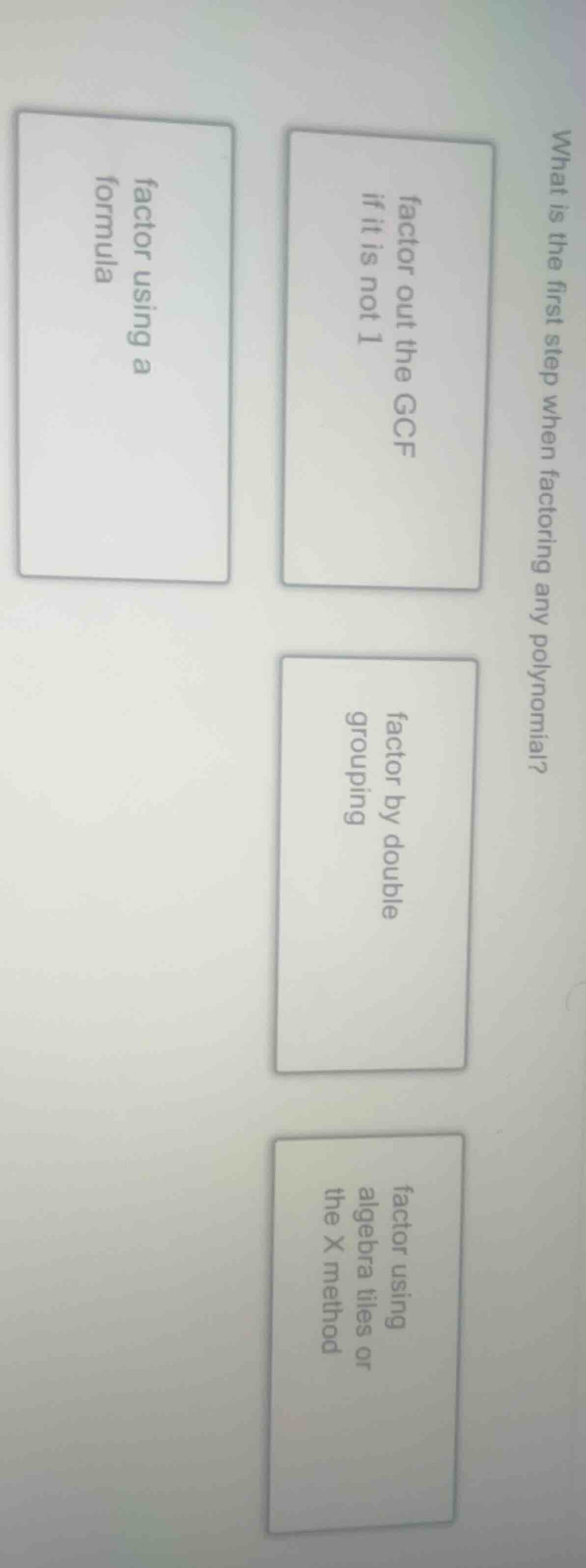 what is the first step when factoring any polynomial? factor out the gc…