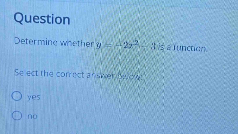 question determine whether ( y = -2x^2 - 3 ) is a function. select the …