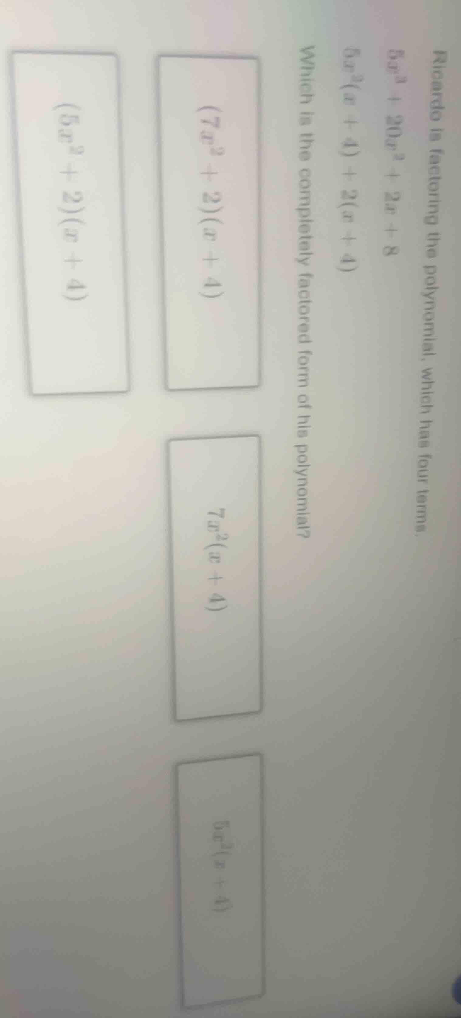 ricardo is factoring the polynomial, which has four terms, (5x^3 + 20x^…