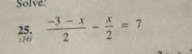 solve: 25. (\frac{-3 - x}{2} - \frac{x}{2} = 7)