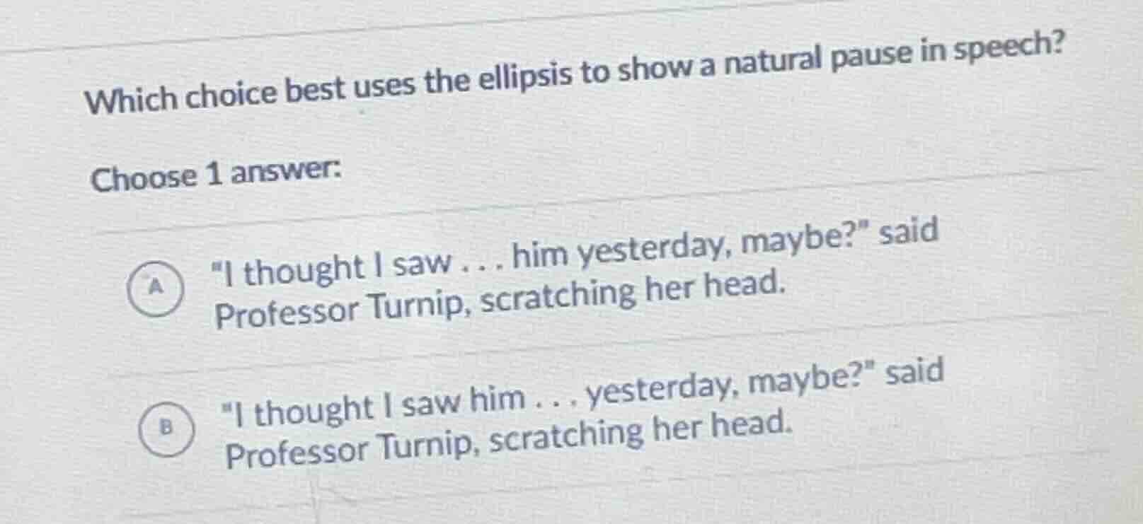 which choice best uses the ellipsis to show a natural pause in speech? …