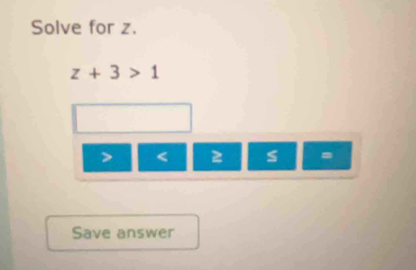 solve for z. z + 3 > 1