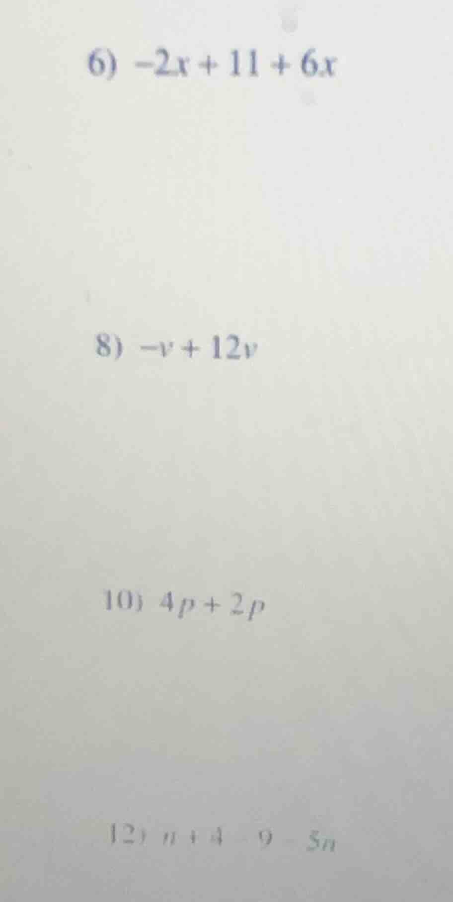 6) $-2x + 11 + 6x$ 8) $-v + 12v$ 10) $4p + 2p$ 12) $n + 4 - 9 - 5n$