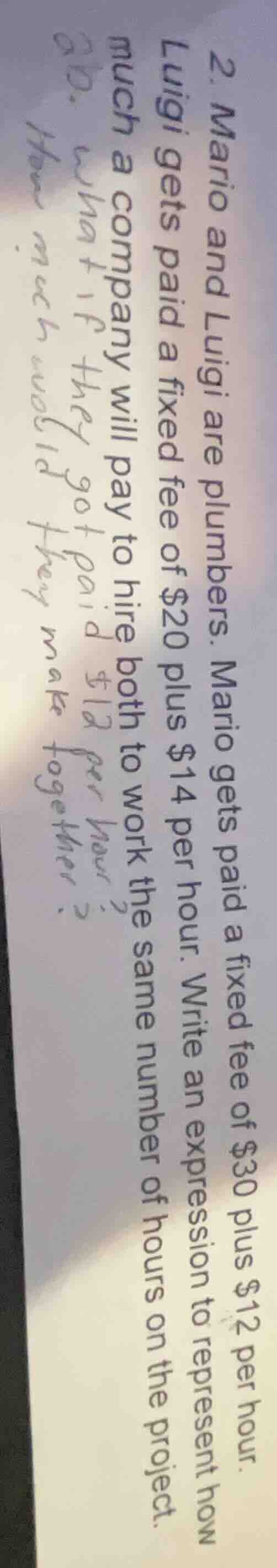 2. mario and luigi are plumbers. mario gets paid a fixed fee of $30 plu…