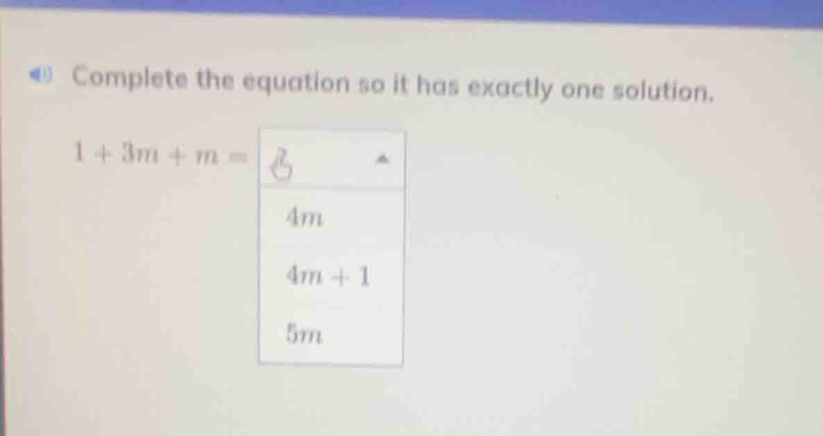 complete the equation so it has exactly one solution. $1 + 3m + m = $ $…