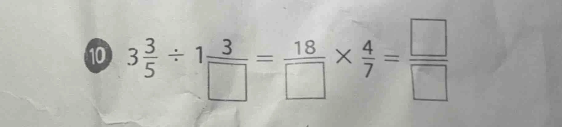 10 ( 3\frac{3}{5} div 1\frac{3}{square} = \frac{18}{square} \times \fra…