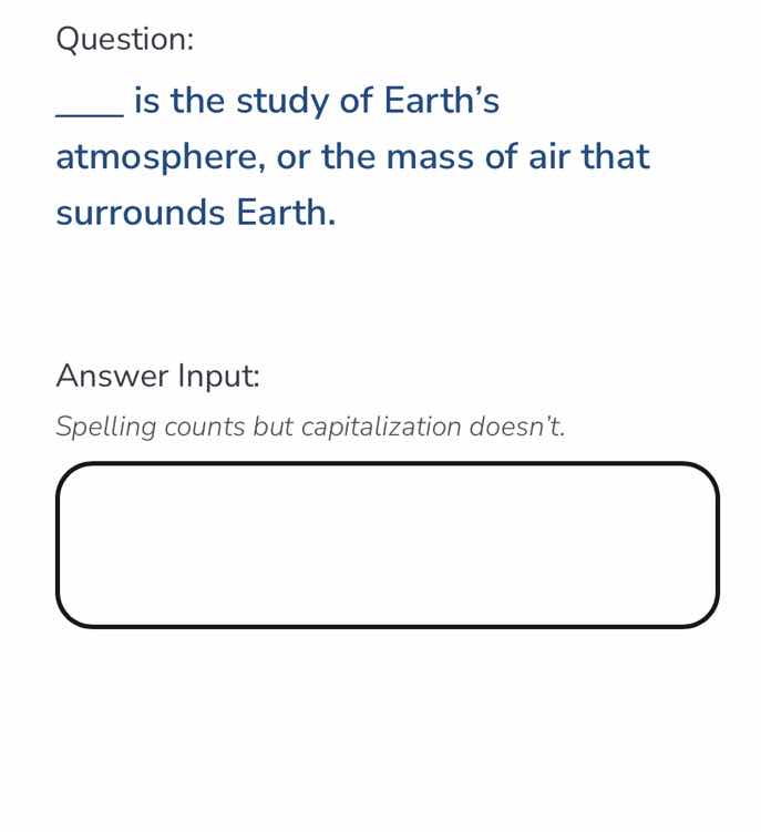 question: ____ is the study of earth’s atmosphere, or the mass of air t…