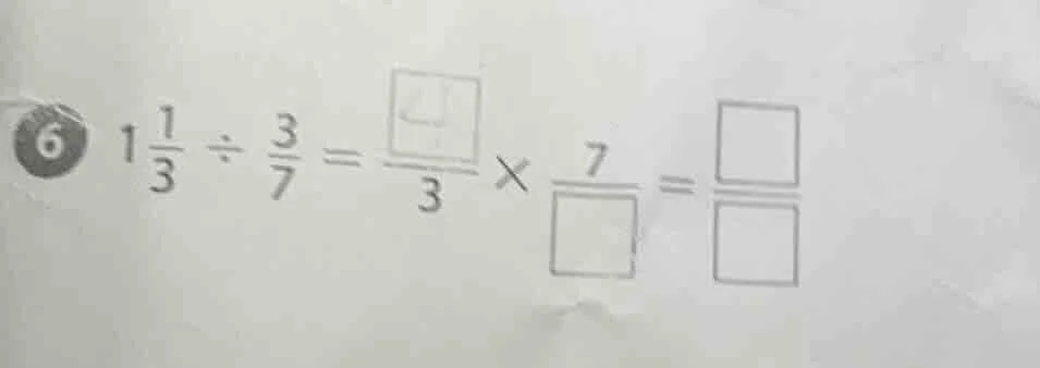 6 ( 1\frac{1}{3} div \frac{3}{7} = \frac{square}{3} \times \frac{7}{squ…