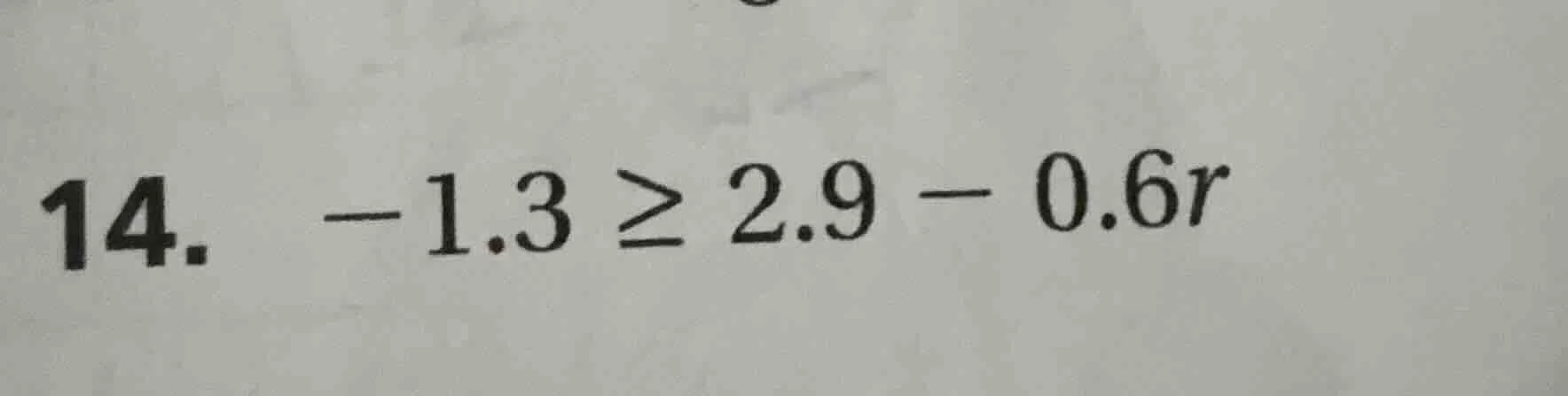14. -1.3 ≥ 2.9 - 0.6r