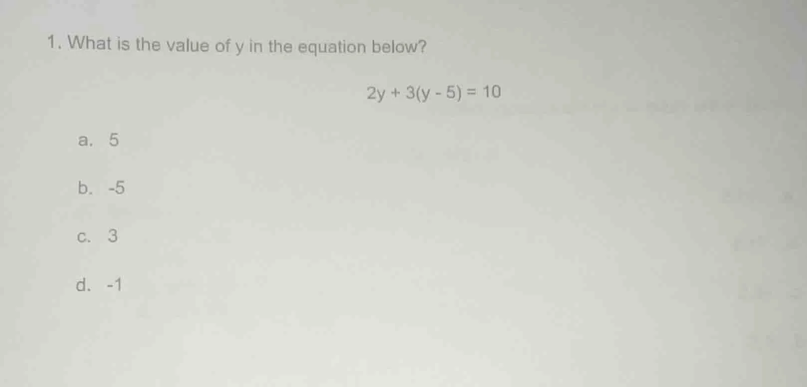 1. what is the value of y in the equation below? 2y + 3(y - 5) = 10 a. …