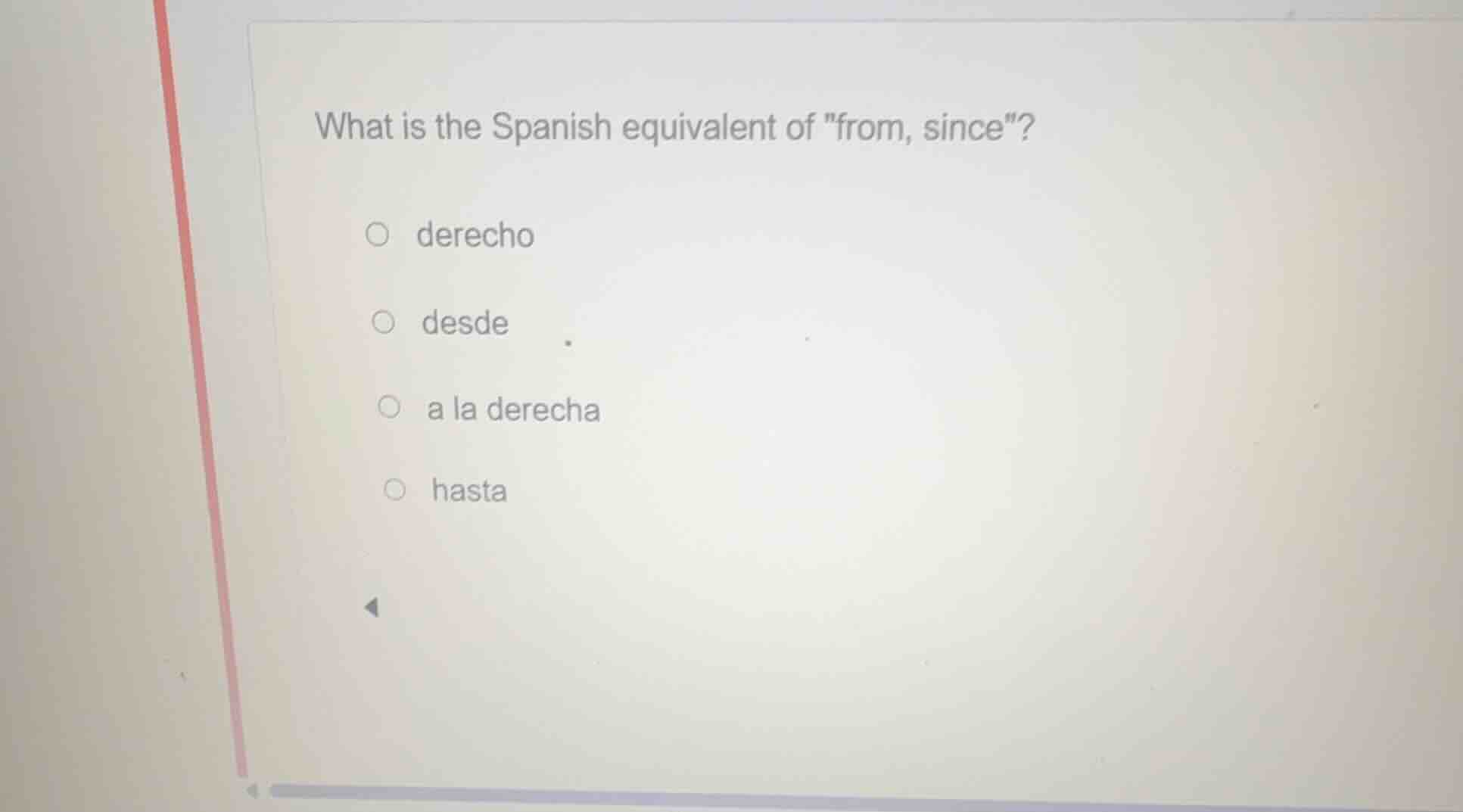 what is the spanish equivalent of \from, since\? ○ derecho ○ desde ○ a …