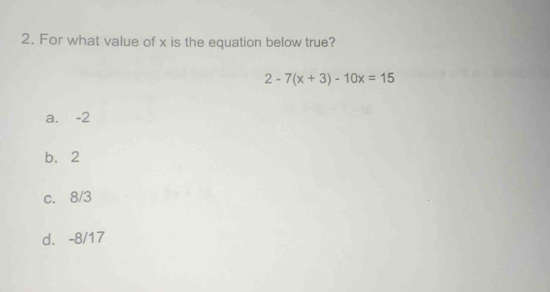 2. for what value of x is the equation below true? 2 - 7(x + 3) - 10x =…