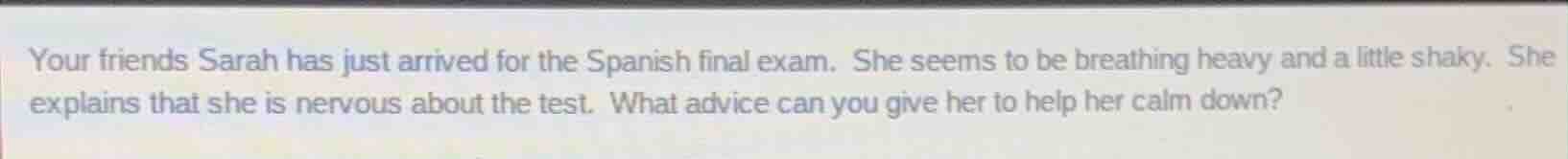 your friends sarah has just arrived for the spanish final exam. she see…