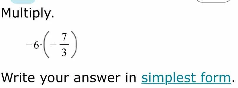 multiply. \\( -6\\cdot\\left( -\\dfrac{7}{3} \ ight)\\) write your answ…