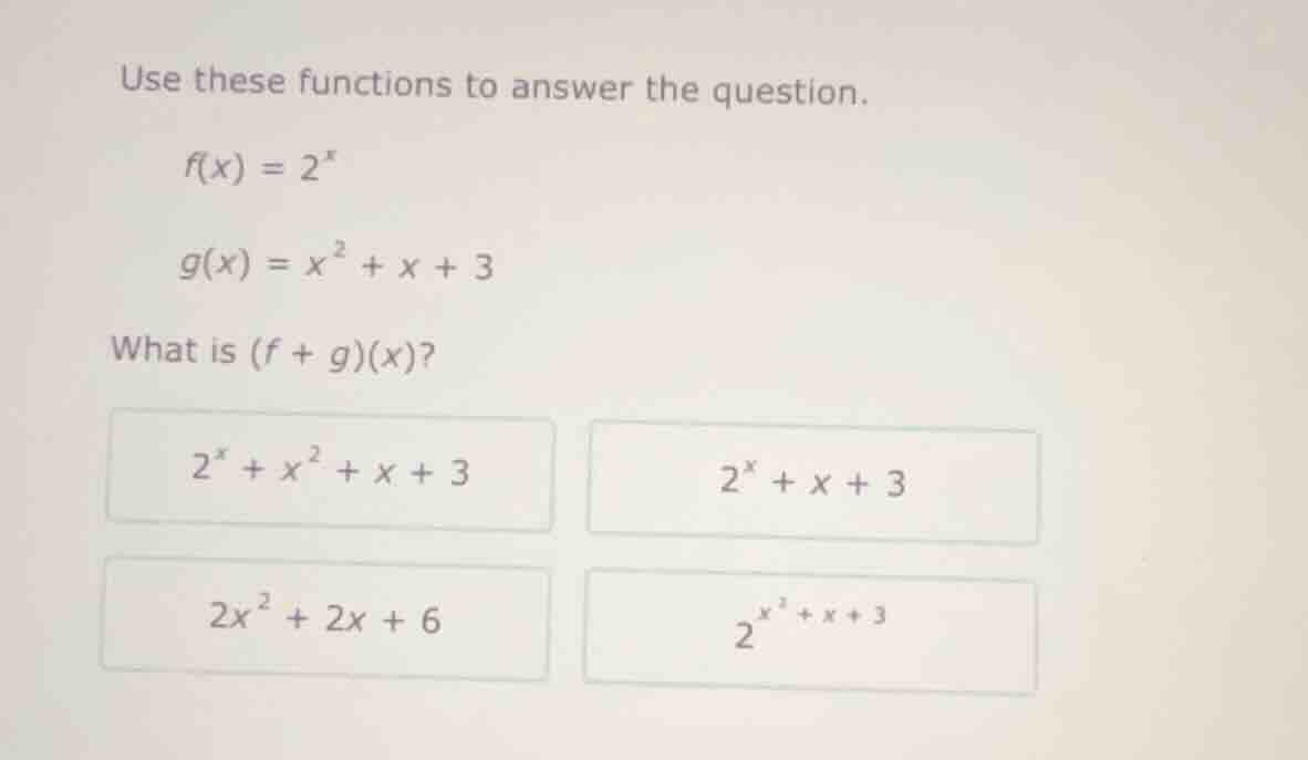 use these functions to answer the question. $f(x) = 2^{x}$ $g(x) = x^{2…