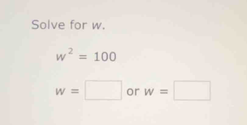 solve for w. w² = 100 w = or w =