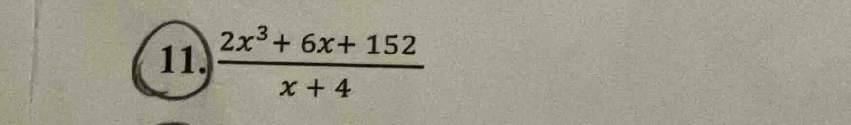 11. \\(\\frac{2x^3 + 6x + 152}{x + 4}\\)