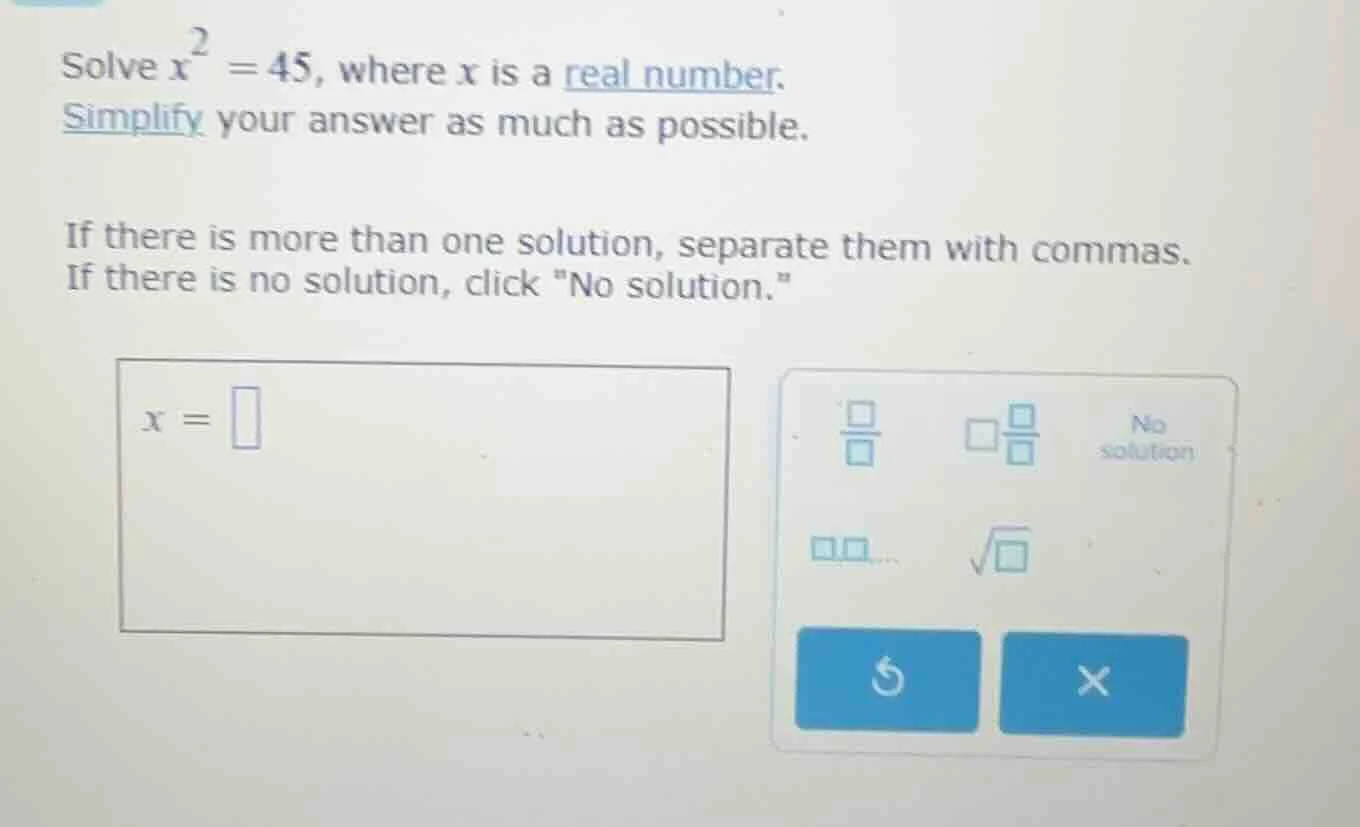 solve $x^{2}=45$, where $x$ is a real number. simplify your answer as m…