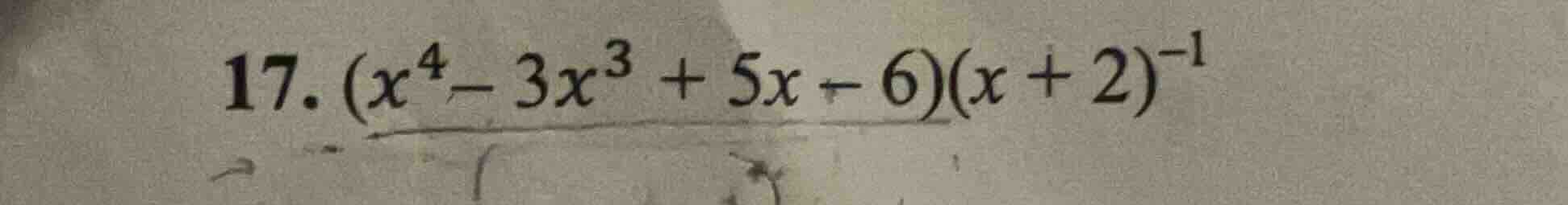 17. $(x^{4}-3x^{3}+5x - 6)(x + 2)^{-1}$