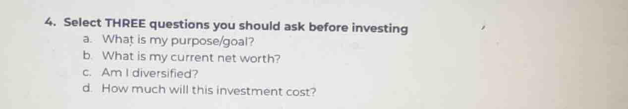 4. select three questions you should ask before investing a. what is my…